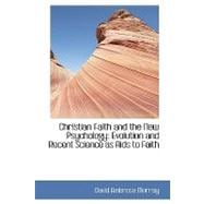 Christian Faith and the New Psychology : Evolution and Recent Science as Aids to Faith
