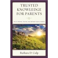 Trusted Knowledge for Parents Tips to Prepare, Position, and Empower Today's Parents