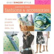 Easy Singer Style Pattern-Free Fashions & Accessories 15 Easy-Sew Projects that Build Skills, Too
