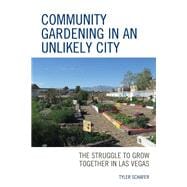 Community Gardening in an Unlikely City The Struggle to Grow Together in Las Vegas