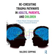 Re-Circuiting Trauma Pathways in Adults, Parents, and Children: A Brain-Based, Intergenerational Trauma Treatment Method