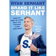 Brand It Like Serhant Stand Out From the Crowd, Build Your Following, and Earn More Money