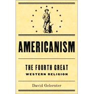 Americanism : The Fourth Great Western Religion