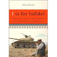 I Is For Infidel: From Holy War to Holy Terror : 18 Years Inside Afghanistan
