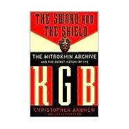The Sword and the Shield The Mitrokhin Archive and the Secret History of the KGB