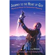 Journey to the Heart of God : Mystical Keys to Immortal Mastery