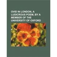 Ovid in London, a Ludicrous Poem, by a Member of the University of Oxford