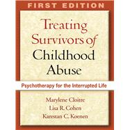 Treating Survivors of Childhood Abuse : Psychotherapy for the Interrupted Life