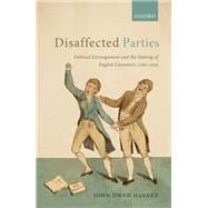 Disaffected Parties Political Estrangement and the Making of English Literature, 1760-1830