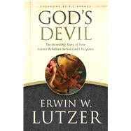 God's Devil The Incredible Story of How Satan's Rebellion Serves God's Purposes