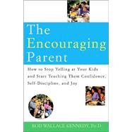 Encouraging Parent : How to Stop Yelling at Your Kids and Start Teaching Them Confidence, Self-Discipline and Joy