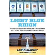 Light Blue Reign : How a City Slicker, a Quiet Kansan, and a Mountain Man Built College Basketball's Longest-Lasting Dynasty