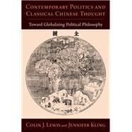 Contemporary Politics and Classical Chinese Thought Toward Globalizing Political Philosophy