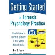 Getting Started in Forensic Psychology Practice How to Create a Forensic Specialty in Your Mental Health Practice