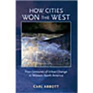 How Cities Won the West : Four Centuries of Urban Change in Western North America,9780826333131