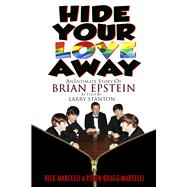 Hide Your Love Away An Intimate Story of Brian Epstein as told by Larry Stanton