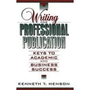 Writing for Professional Publication : Keys to Academic and Business Success