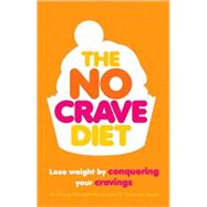 The No Crave Diet; Lose Weight by Conquering Your Cravings