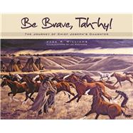 Be Brave, Tah-hy!: The Journey of Chief Joseph's Daughter