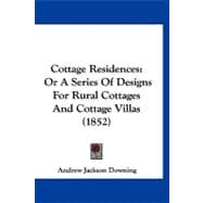 Cottage Residences : Or A Series of Designs for Rural Cottages and Cottage Villas (1852)