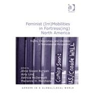 Feminist (Im)Mobilities in Fortress(ing) North America: Rights, Citizenships, and Identities in Transnational Perspective