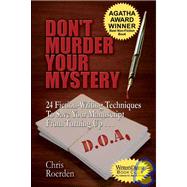 Don't Murder Your Mystery : 24 Fiction-Writing Techniques to Save Your Manuscript from Turning up D. O. A.