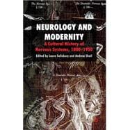 Neurology and Modernity A Cultural History of Nervous Systems, 1800-1950
