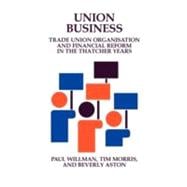 Union Business: Trade Union Organisation and Financial Reform in the Thatcher Years