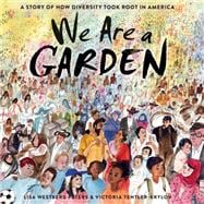 We Are a Garden A Story of How Diversity Took Root in America