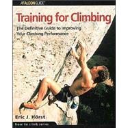 Training for Climbing : The Definitive Guide to Improving Your Climbing Performance