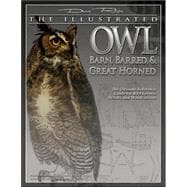 The Illustrated Owl: Barn, Barred, & Great Horned; The Ultimate Reference Guide for Bird Lovers, Artists, and Woodcarvers