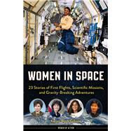 Women in Space 23 Stories of First Flights, Scientific Missions, and Gravity-Breaking Adventures