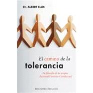 El Camino De La Tolerancia/ The Road to Tolerance: La Filosofia De La Terapia Racional Emotivo-conductual/ the Philosophy of Rational Emotive Behavior Therapy