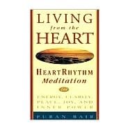 Living from the Heart Heart Rhythm Meditation for Energy, Clarity, Peace, Joy, and Inner Power