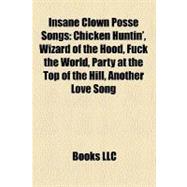 Insane Clown Posse Songs : Chicken Huntin', Wizard of the Hood, Fuck the World, Party at the Top of the Hill, Another Love Song