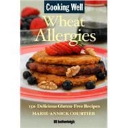 Cooking Well: Wheat Allergies The Complete Health Guide for Gluten-Free Nutrition, Includes Over 145 Delicious Gluten-Free Recipes