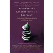 Alone in the Kitchen with an Eggplant : Confessions of Cooking for One and Dining Alone