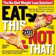 Eat This, Not That! 2011 : Thousands of Easy Food Swaps That Can Save You 10, 20, 30 Pounds--Or More!