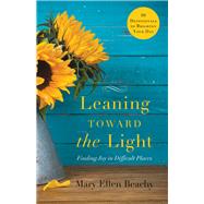 Leaning Toward the Light Finding Joy in Difficult Places