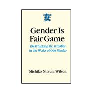 Gender is Fair Game: (Re)Thinking the (Fe)Male in the Works of Oba Minako
