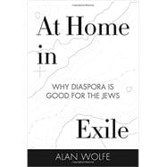 At Home in Exile Why Diaspora Is Good for the Jews