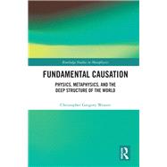 Fundamental Causation: Physics, Metaphysics, and the Deep Structure of the World