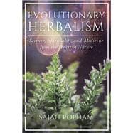 Evolutionary Herbalism Science, Spirituality, and Medicine from the Heart of Nature