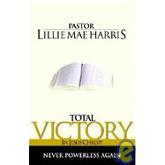 Total Victory in Jesus Christ : Never Powerless Again