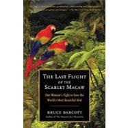 The Last Flight of the Scarlet Macaw One Woman's Fight to Save the World's Most Beautiful Bird