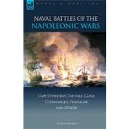 Naval Battles of the Napoleonic Wars : Cape St. Vincent, the Nile, Cadiz, Copenhagen, Trafalgar and Others