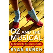 Oz and the Musical Performing the American Fairy Tale