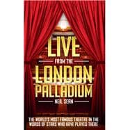 Live from the London Palladium The World's Most Famous Theatre in the Words of the Stars Who Have Played There