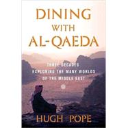 Dining with Al-Qaeda : Three Decades Exploring the Many Worlds of the Middle East