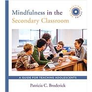 Mindfulness in the Secondary Classroom A Guide for Teaching Adolescents (SEL Solutions Series)